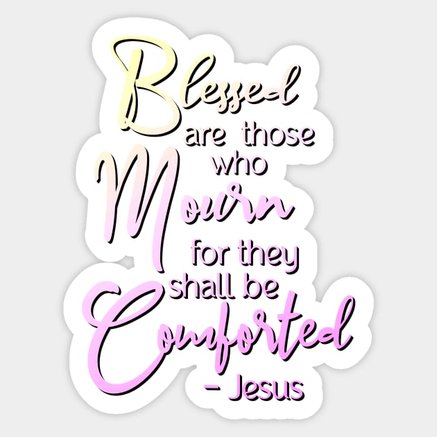 Blessed are those who mourn, for they shall be comforted Sticker by AlondraHanley